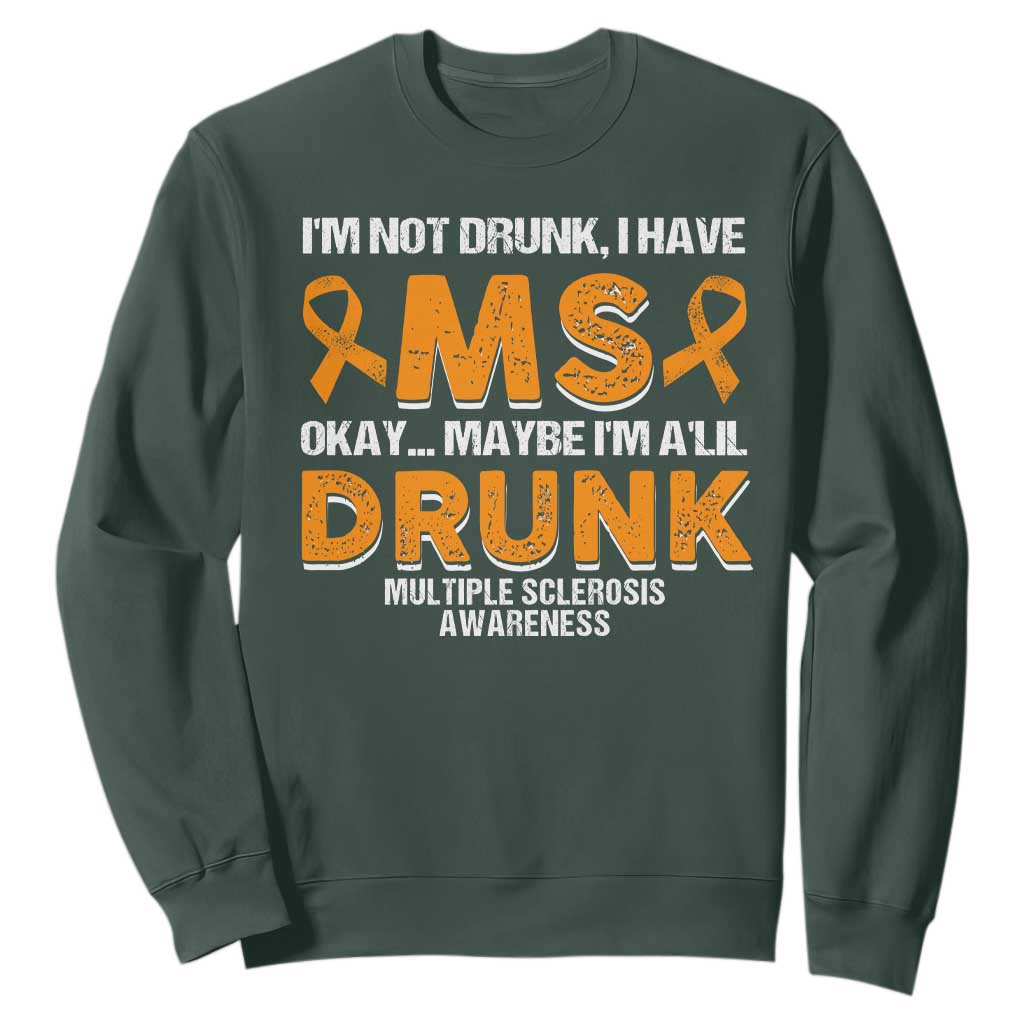 I'm Not Drunk I Have MS Sweatshirt Orange Ribbon Multiple Sclerosis Awareness TS10 Dark Forest Green Print Your Wear