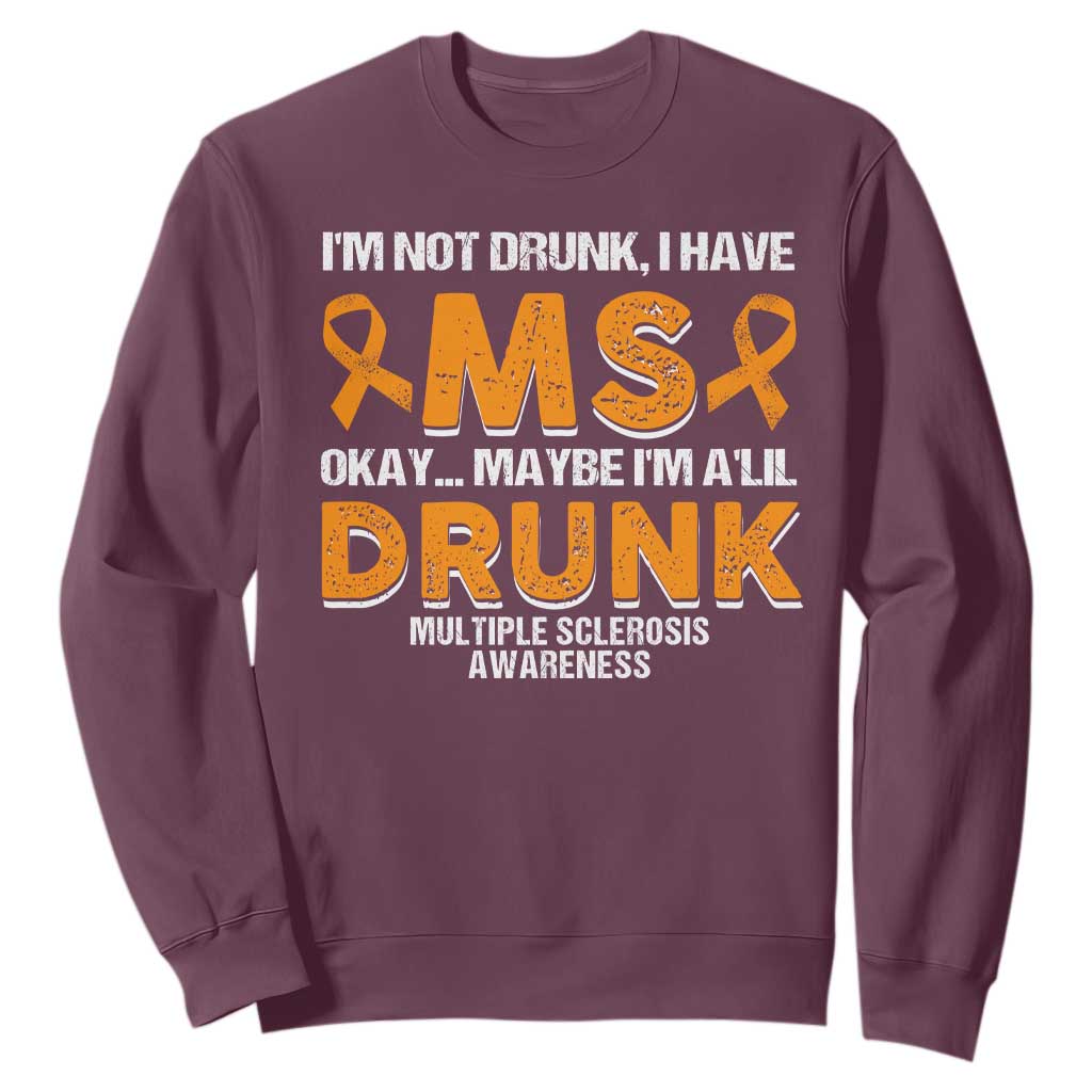 I'm Not Drunk I Have MS Sweatshirt Orange Ribbon Multiple Sclerosis Awareness TS10 Maroon Print Your Wear