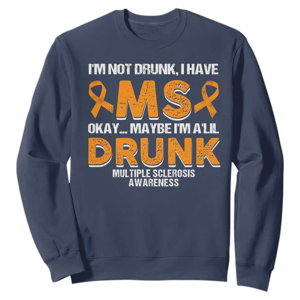 I'm Not Drunk I Have MS Sweatshirt Orange Ribbon Multiple Sclerosis Awareness TS10 Navy Print Your Wear