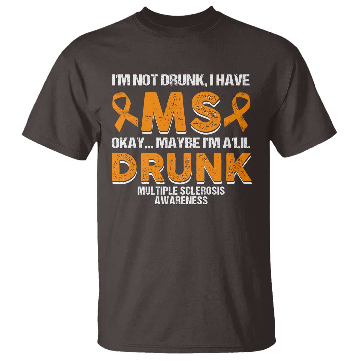 I'm Not Drunk I Have MS T Shirt Orange Ribbon Multiple Sclerosis Awareness TS10 Dark Chocolate Print Your Wear