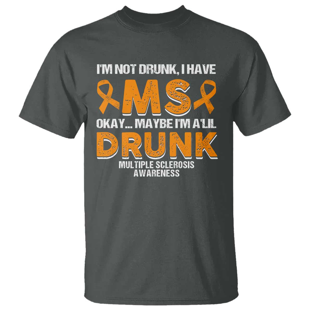 I'm Not Drunk I Have MS T Shirt Orange Ribbon Multiple Sclerosis Awareness TS10 Dark Heather Print Your Wear