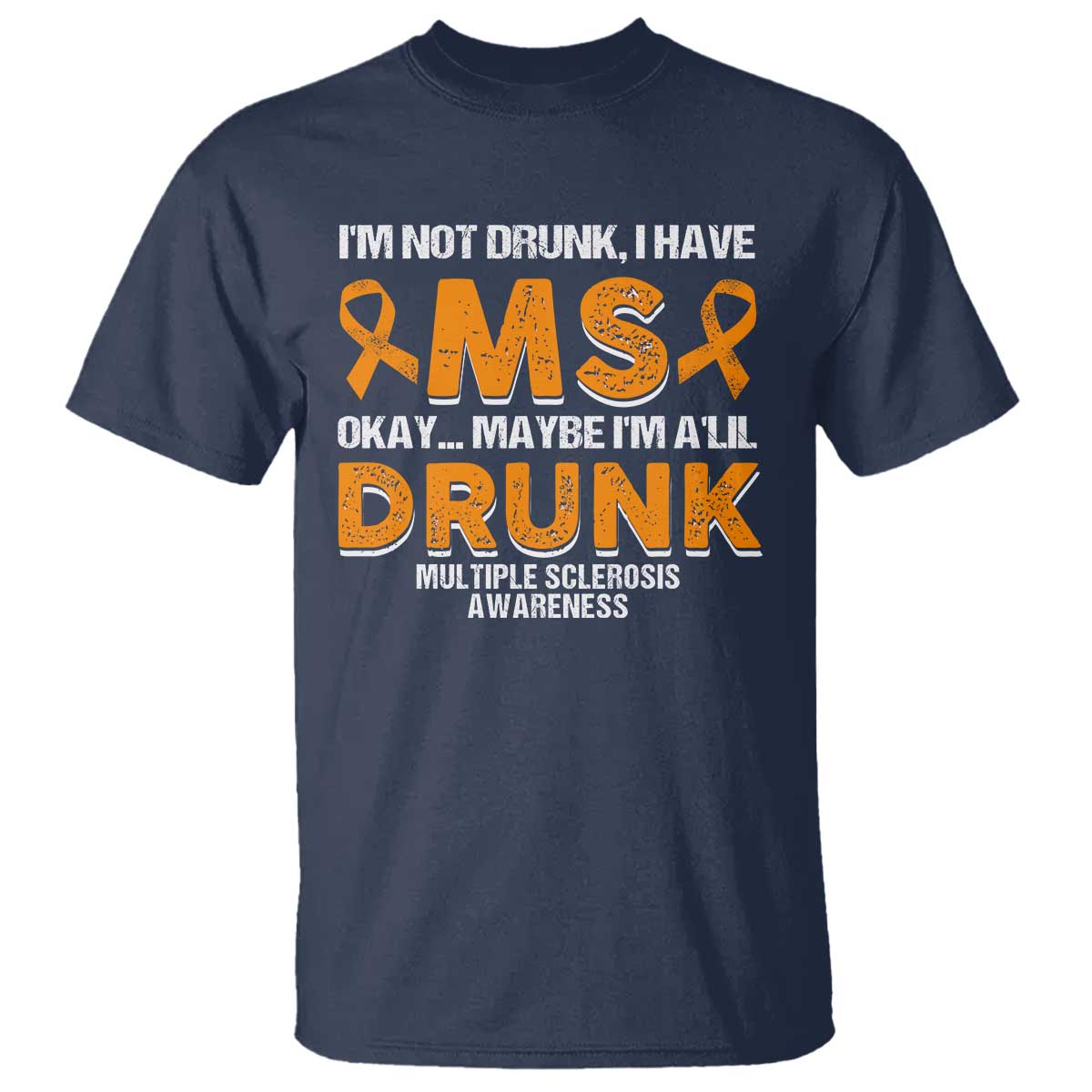 I'm Not Drunk I Have MS T Shirt Orange Ribbon Multiple Sclerosis Awareness TS10 Navy Print Your Wear