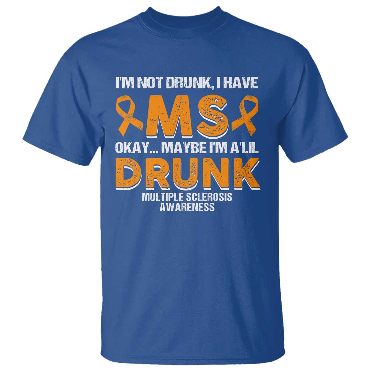 I'm Not Drunk I Have MS T Shirt Orange Ribbon Multiple Sclerosis Awareness TS10 Royal Blue Print Your Wear