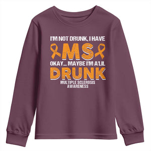 I'm Not Drunk I Have MS Youth Sweatshirt Orange Ribbon Multiple Sclerosis Awareness TS10 Maroon Print Your Wear