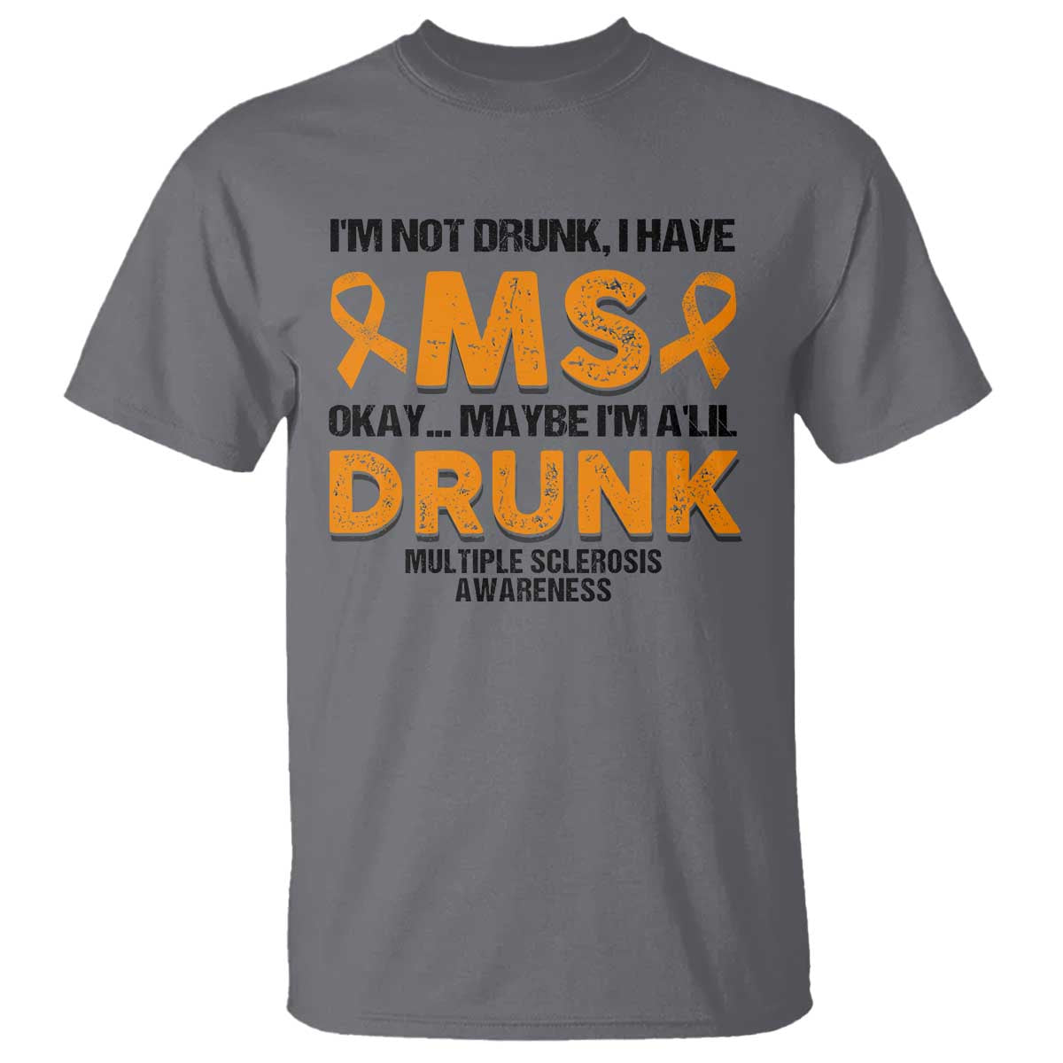 Multiple Sclerosis Awareness T Shirt Orange Ribbon I'm Not Drunk I Have MS TS10 Charcoal Print Your Wear