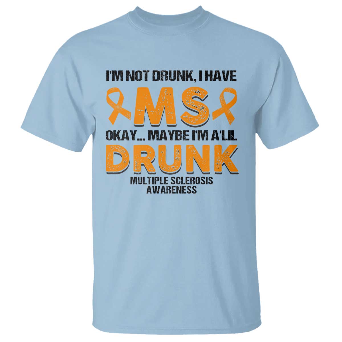 Multiple Sclerosis Awareness T Shirt Orange Ribbon I'm Not Drunk I Have MS TS10 Light Blue Print Your Wear