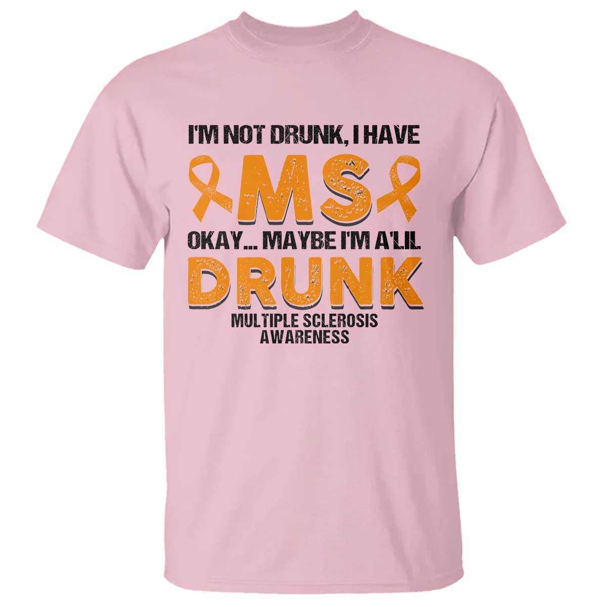 Multiple Sclerosis Awareness T Shirt Orange Ribbon I'm Not Drunk I Have MS TS10 Light Pink Print Your Wear