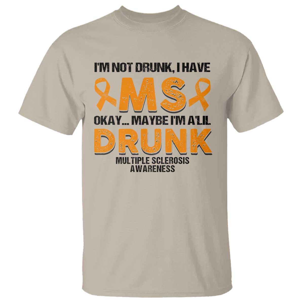 Multiple Sclerosis Awareness T Shirt Orange Ribbon I'm Not Drunk I Have MS TS10 Sand Print Your Wear