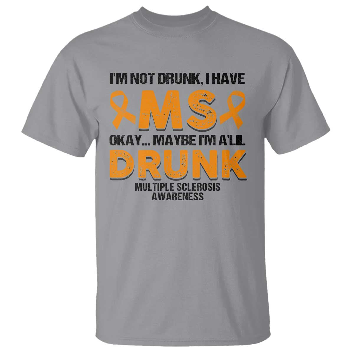 Multiple Sclerosis Awareness T Shirt Orange Ribbon I'm Not Drunk I Have MS TS10 Sport Gray Print Your Wear