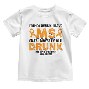 Multiple Sclerosis Awareness Toddler T Shirt Orange Ribbon I'm Not Drunk I Have MS TS10 White Print Your Wear