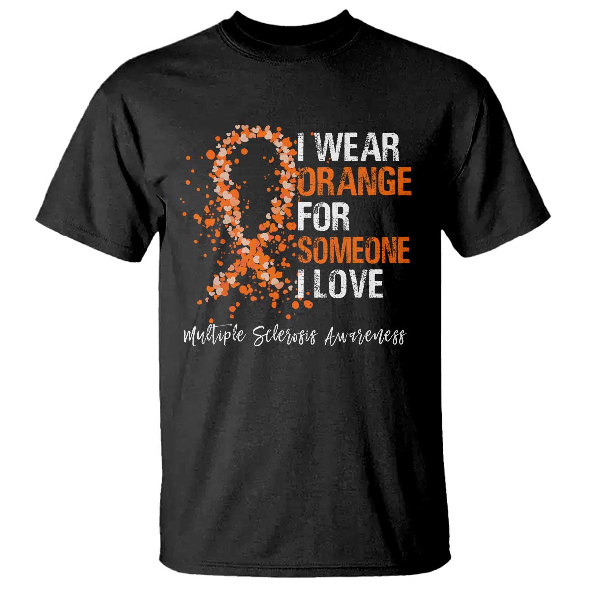 Multiple Sclerosis Awareness T Shirt Orange Ribbon Wear Orange For Someone I Love TS10 Black Print Your Wear