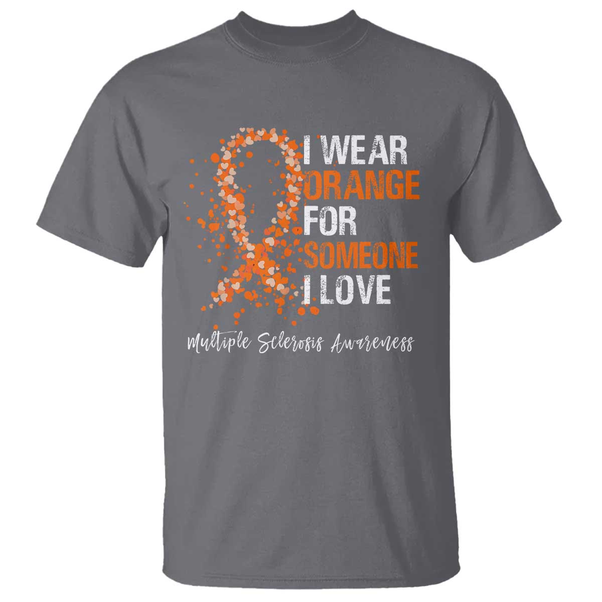 Multiple Sclerosis Awareness T Shirt Orange Ribbon Wear Orange For Someone I Love TS10 Charcoal Print Your Wear