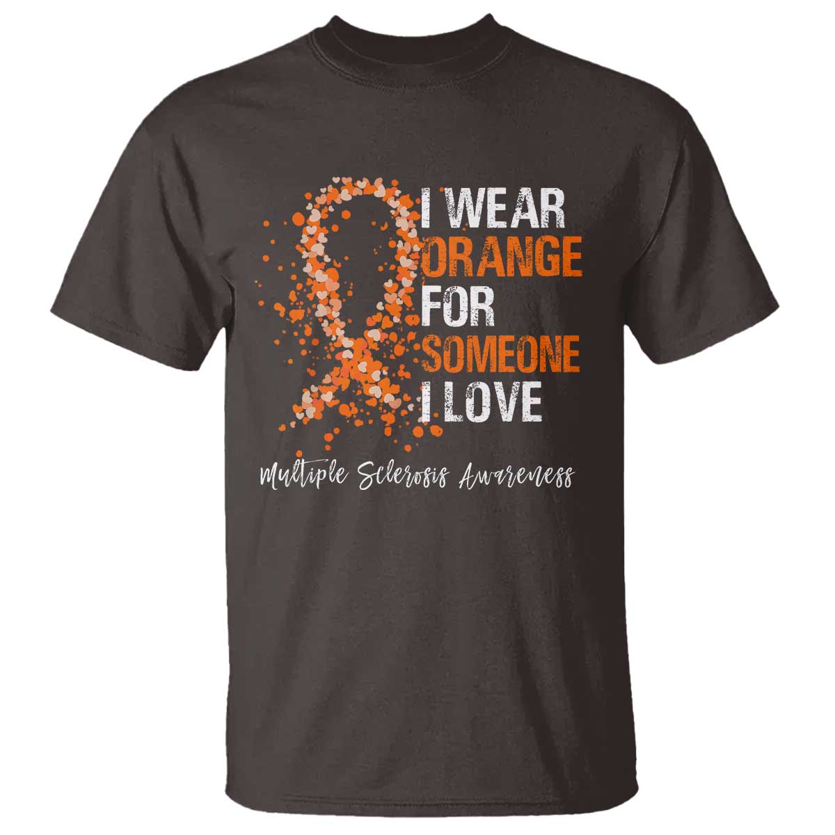 Multiple Sclerosis Awareness T Shirt Orange Ribbon Wear Orange For Someone I Love TS10 Dark Chocolate Print Your Wear