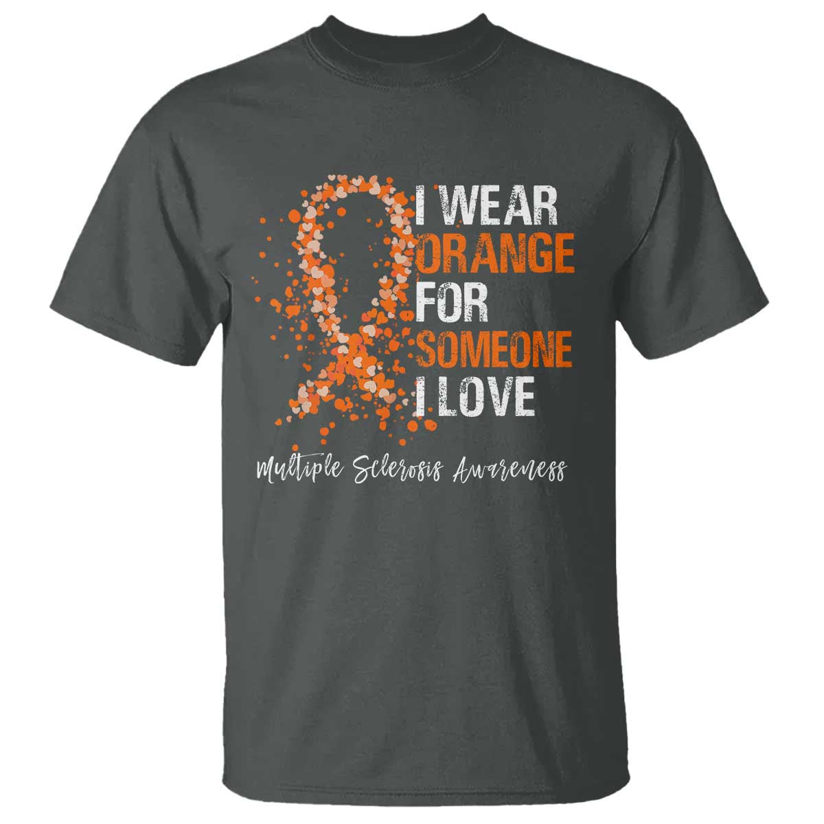 Multiple Sclerosis Awareness T Shirt Orange Ribbon Wear Orange For Someone I Love TS10 Dark Heather Print Your Wear