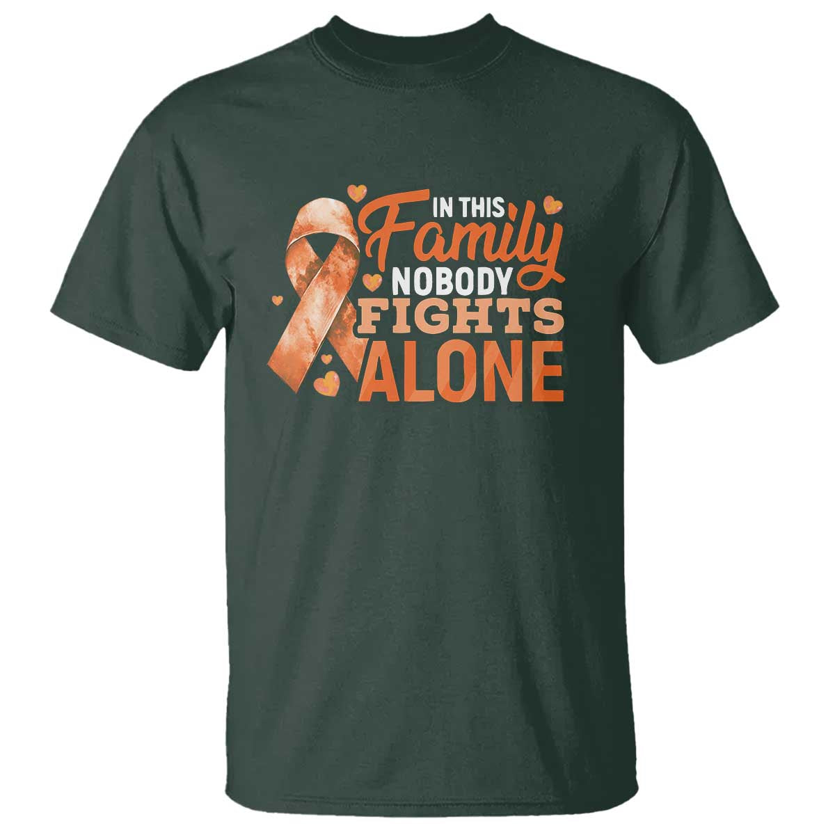 Multiple Sclerosis Awareness T Shirt Orange Ribbon In This Family Nobody Fights Alone TS10 Dark Forest Green Print Your Wear