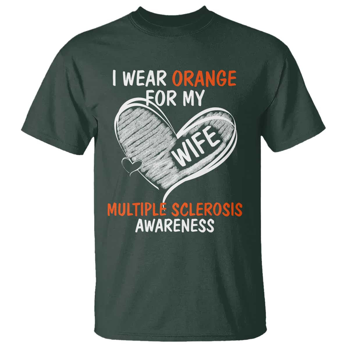 Multiple Sclerosis Awareness T Shirt Orange Ribbon I Wear Orange For My Wife TS10 Dark Forest Green Print Your Wear