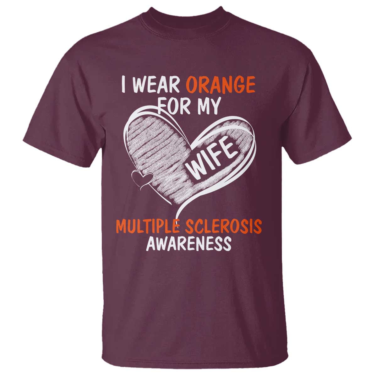 Multiple Sclerosis Awareness T Shirt Orange Ribbon I Wear Orange For My Wife TS10 Maroon Print Your Wear