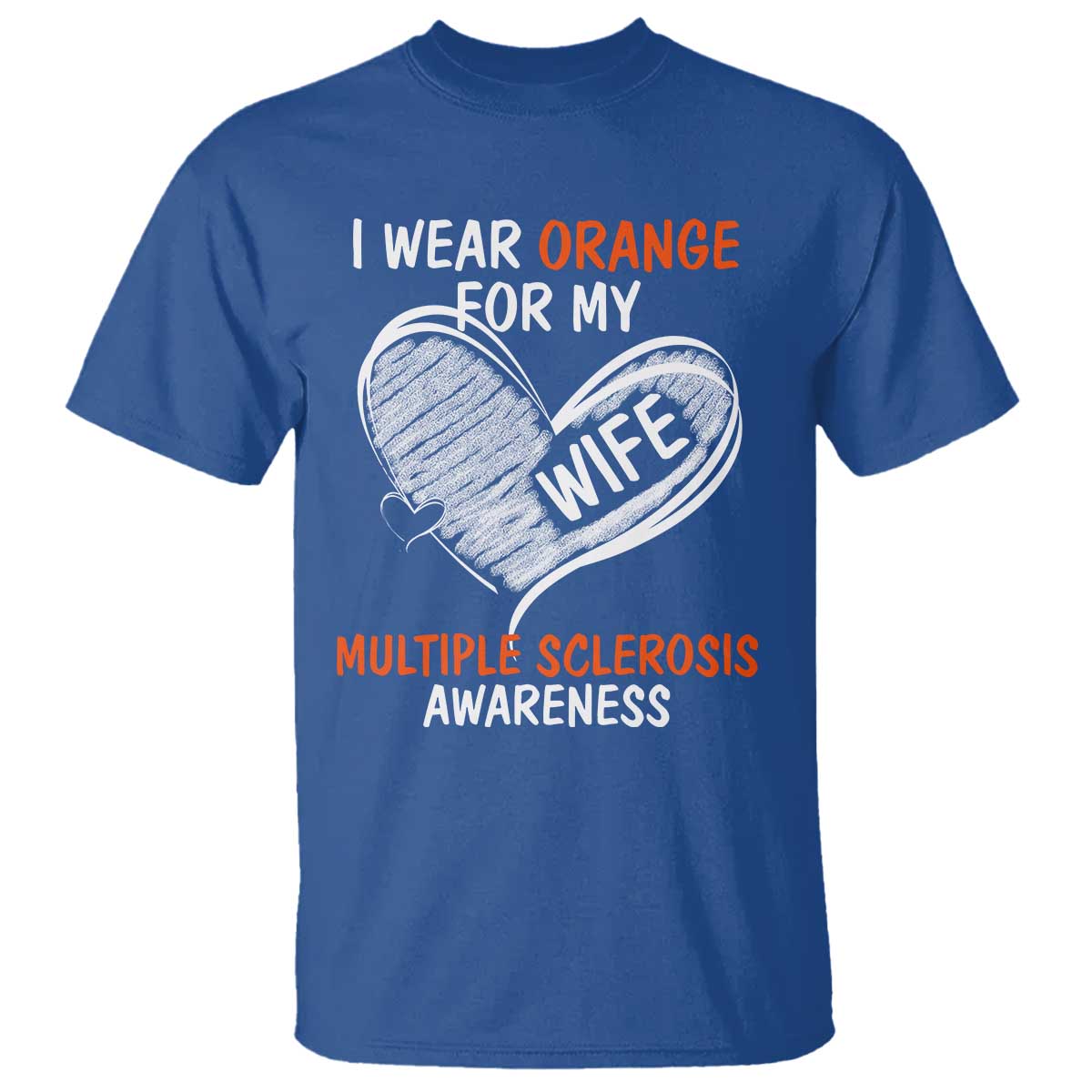 Multiple Sclerosis Awareness T Shirt Orange Ribbon I Wear Orange For My Wife TS10 Royal Blue Print Your Wear