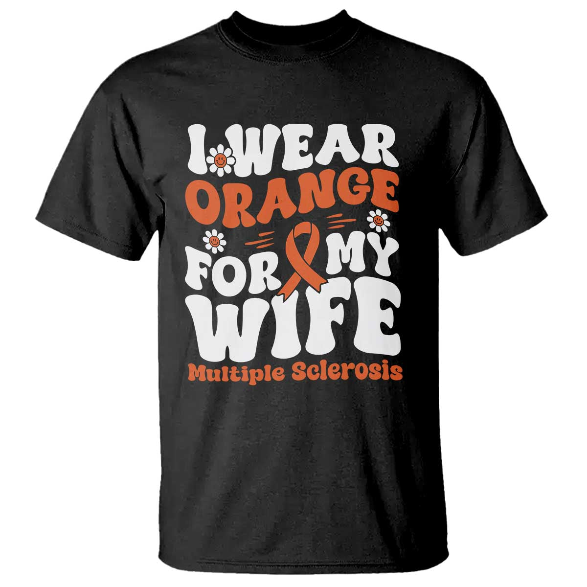 Multiple Sclerosis Awareness T Shirt Orange Ribbon I Wear Orange For My Wife Fight MS TS10 Black Print Your Wear