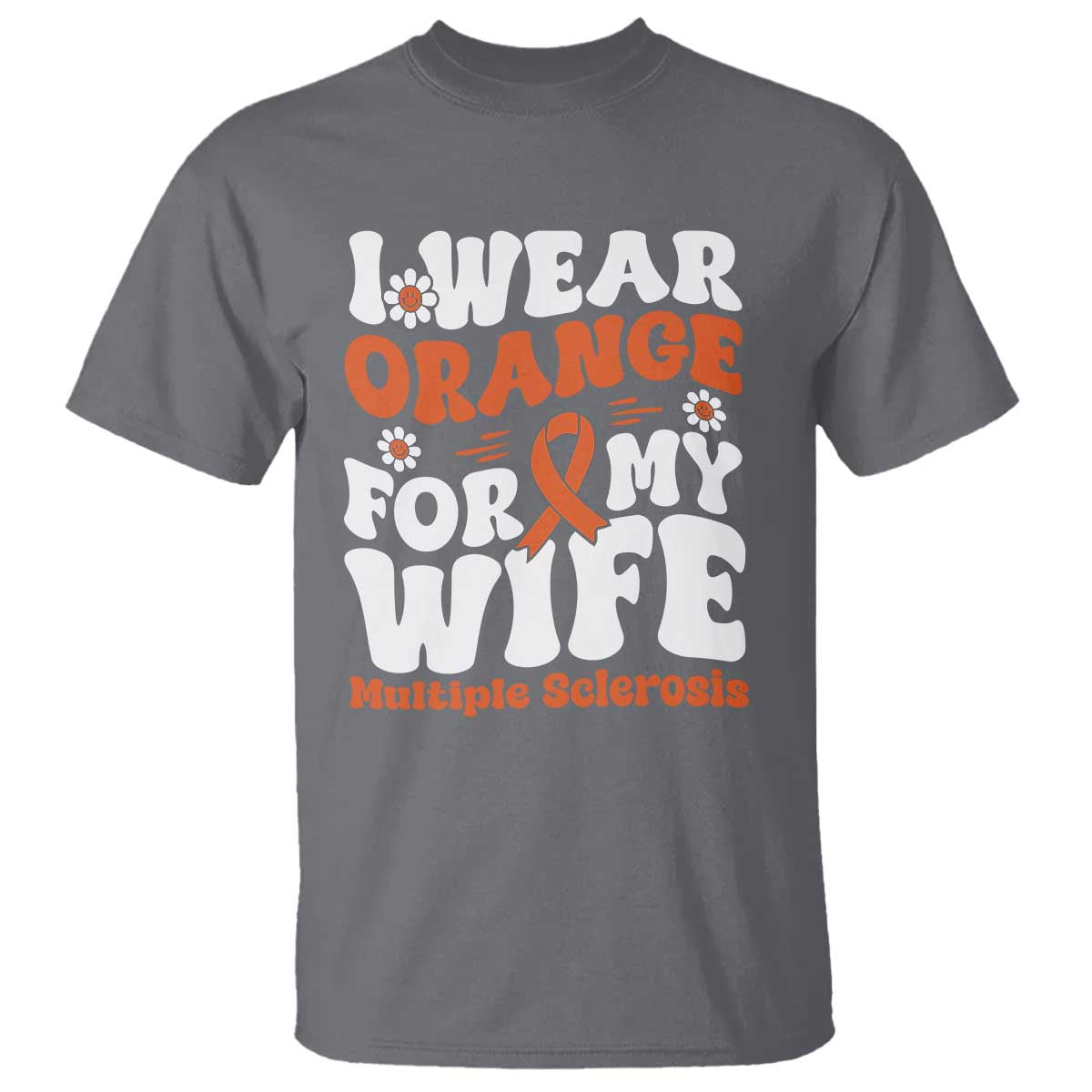 Multiple Sclerosis Awareness T Shirt Orange Ribbon I Wear Orange For My Wife Fight MS TS10 Charcoal Print Your Wear