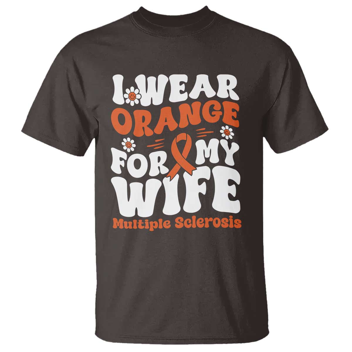 Multiple Sclerosis Awareness T Shirt Orange Ribbon I Wear Orange For My Wife Fight MS TS10 Dark Chocolate Print Your Wear
