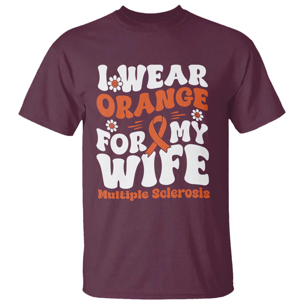 Multiple Sclerosis Awareness T Shirt Orange Ribbon I Wear Orange For My Wife Fight MS TS10 Maroon Print Your Wear