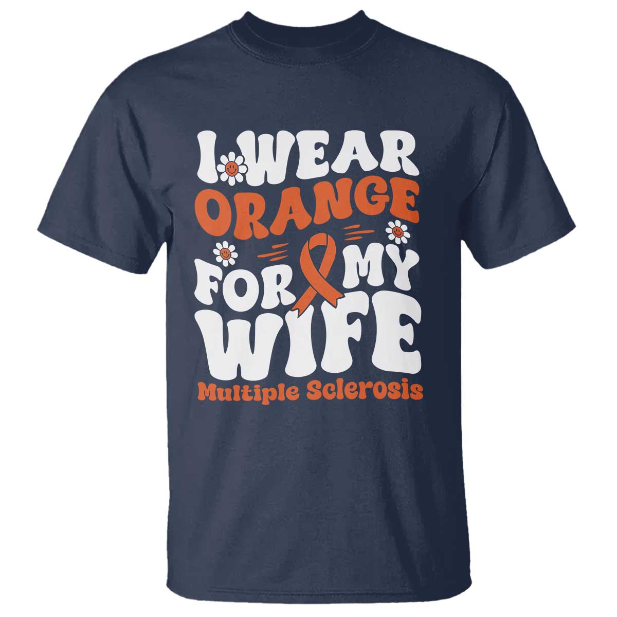 Multiple Sclerosis Awareness T Shirt Orange Ribbon I Wear Orange For My Wife Fight MS TS10 Navy Print Your Wear