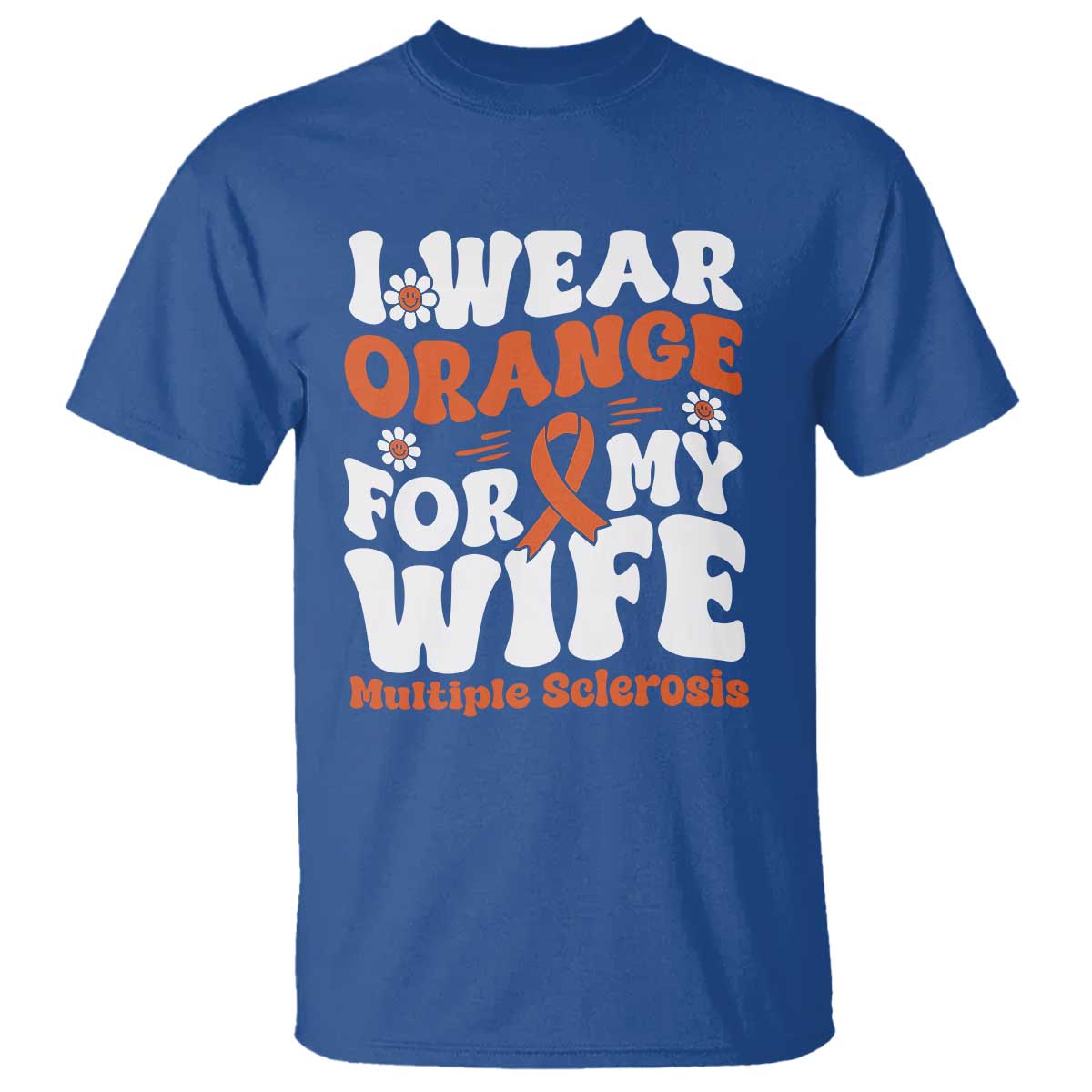 Multiple Sclerosis Awareness T Shirt Orange Ribbon I Wear Orange For My Wife Fight MS TS10 Royal Blue Print Your Wear