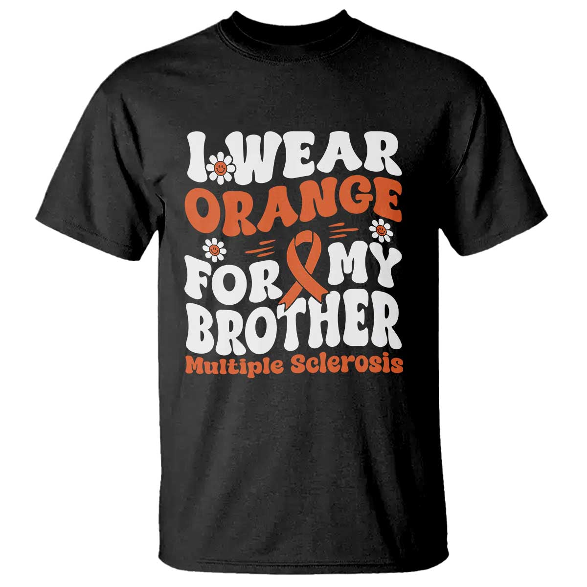 Multiple Sclerosis Awareness T Shirt Orange Ribbon I Wear Orange For My Brother Fight MS TS10 Black Print Your Wear