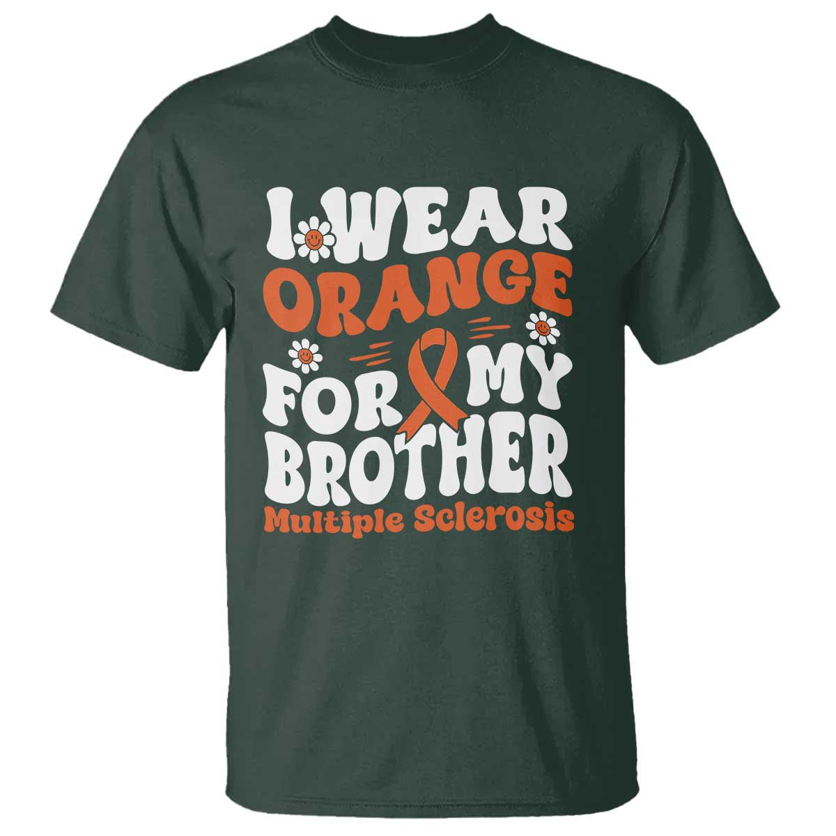 Multiple Sclerosis Awareness T Shirt Orange Ribbon I Wear Orange For My Brother Fight MS TS10 Dark Forest Green Print Your Wear