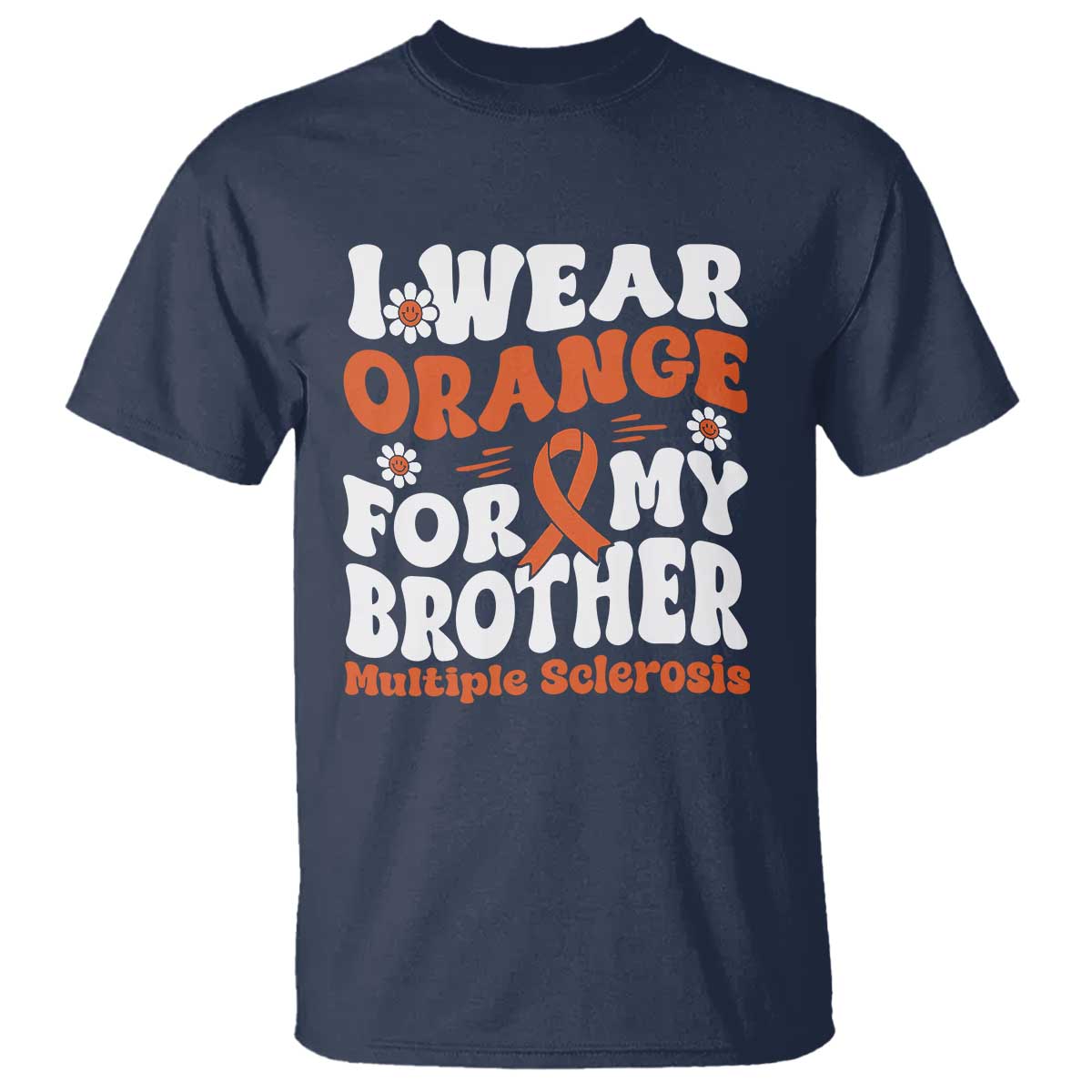 Multiple Sclerosis Awareness T Shirt Orange Ribbon I Wear Orange For My Brother Fight MS TS10 Navy Print Your Wear