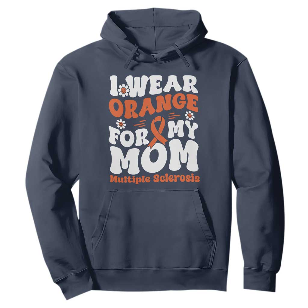 Multiple Sclerosis Awareness Hoodie Orange Ribbon I Wear Orange For My Mom Fight MS TS10 Navy Print Your Wear