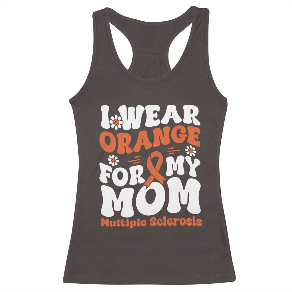 Multiple Sclerosis Awareness Racerback Tank Top Orange Ribbon I Wear Orange For My Mom Fight MS TS10 Dark Chocolate Print Your Wear