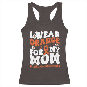 Multiple Sclerosis Awareness Racerback Tank Top Orange Ribbon I Wear Orange For My Mom Fight MS TS10 Dark Chocolate Print Your Wear