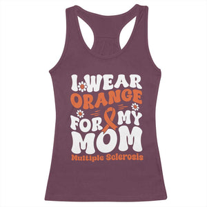Multiple Sclerosis Awareness Racerback Tank Top Orange Ribbon I Wear Orange For My Mom Fight MS TS10 Maroon Print Your Wear