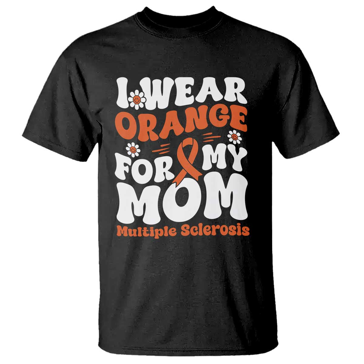 Multiple Sclerosis Awareness T Shirt Orange Ribbon I Wear Orange For My Mom Fight MS TS10 Black Print Your Wear