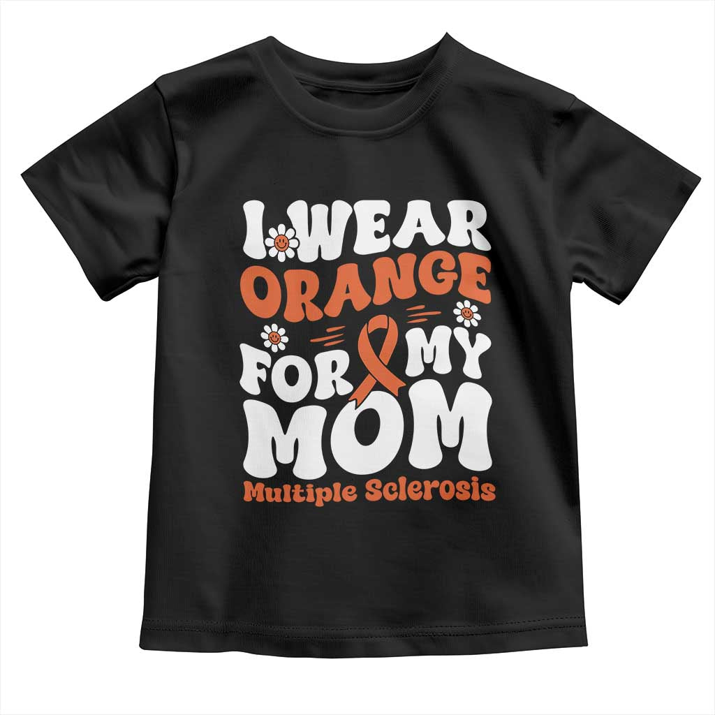 Multiple Sclerosis Awareness Toddler T Shirt Orange Ribbon I Wear Orange For My Mom Fight MS TS10 Black Print Your Wear
