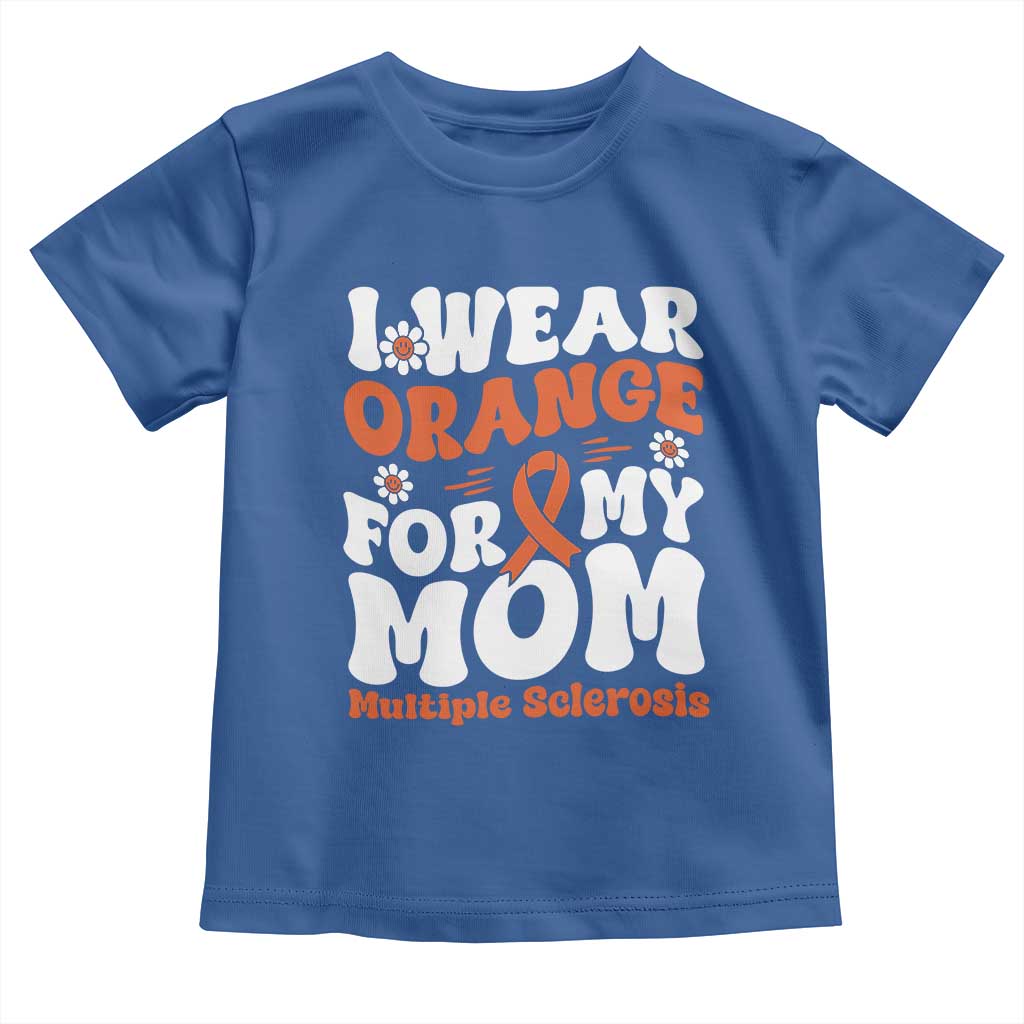 Multiple Sclerosis Awareness Toddler T Shirt Orange Ribbon I Wear Orange For My Mom Fight MS TS10 Royal Blue Print Your Wear