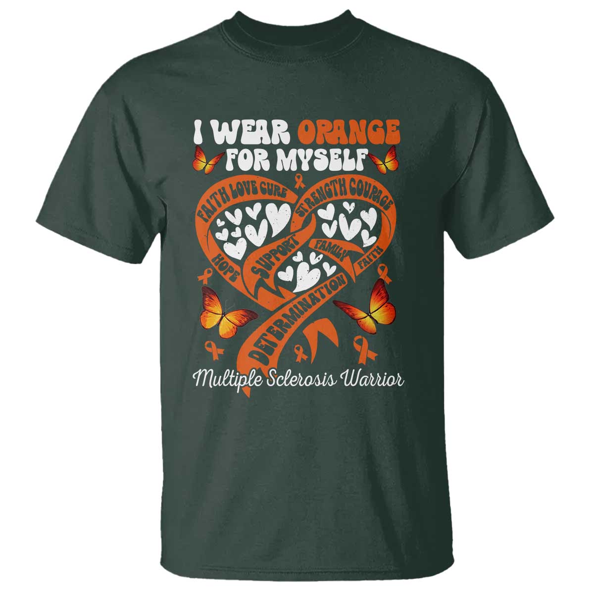 Multiple Sclerosis Awareness T Shirt I Wear Orange For Myself MS Warrior TS10 Dark Forest Green Print Your Wear