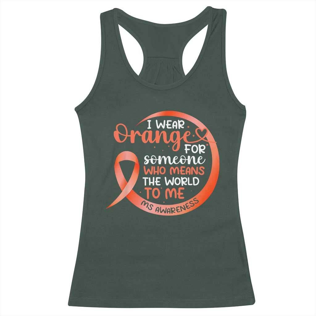 Multiple Sclerosis Awareness Racerback Tank Top Orange Ribbon I Wear Orange For Someone MS Support TS10 Dark Forest Green Print Your Wear
