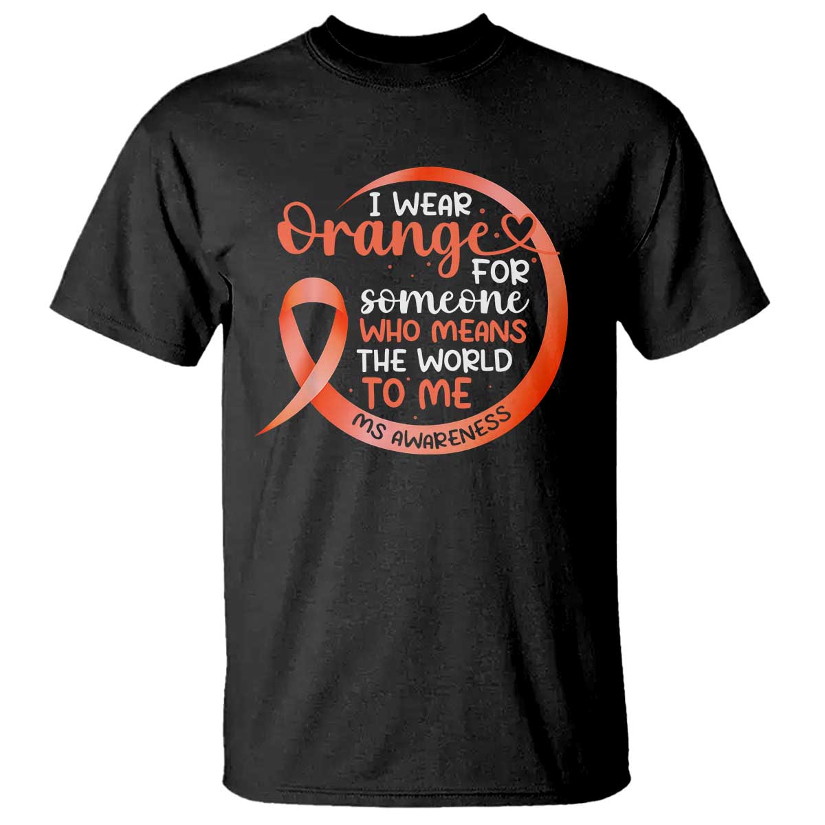 Multiple Sclerosis Awareness T Shirt Orange Ribbon I Wear Orange For Someone MS Support TS10 Black Print Your Wear