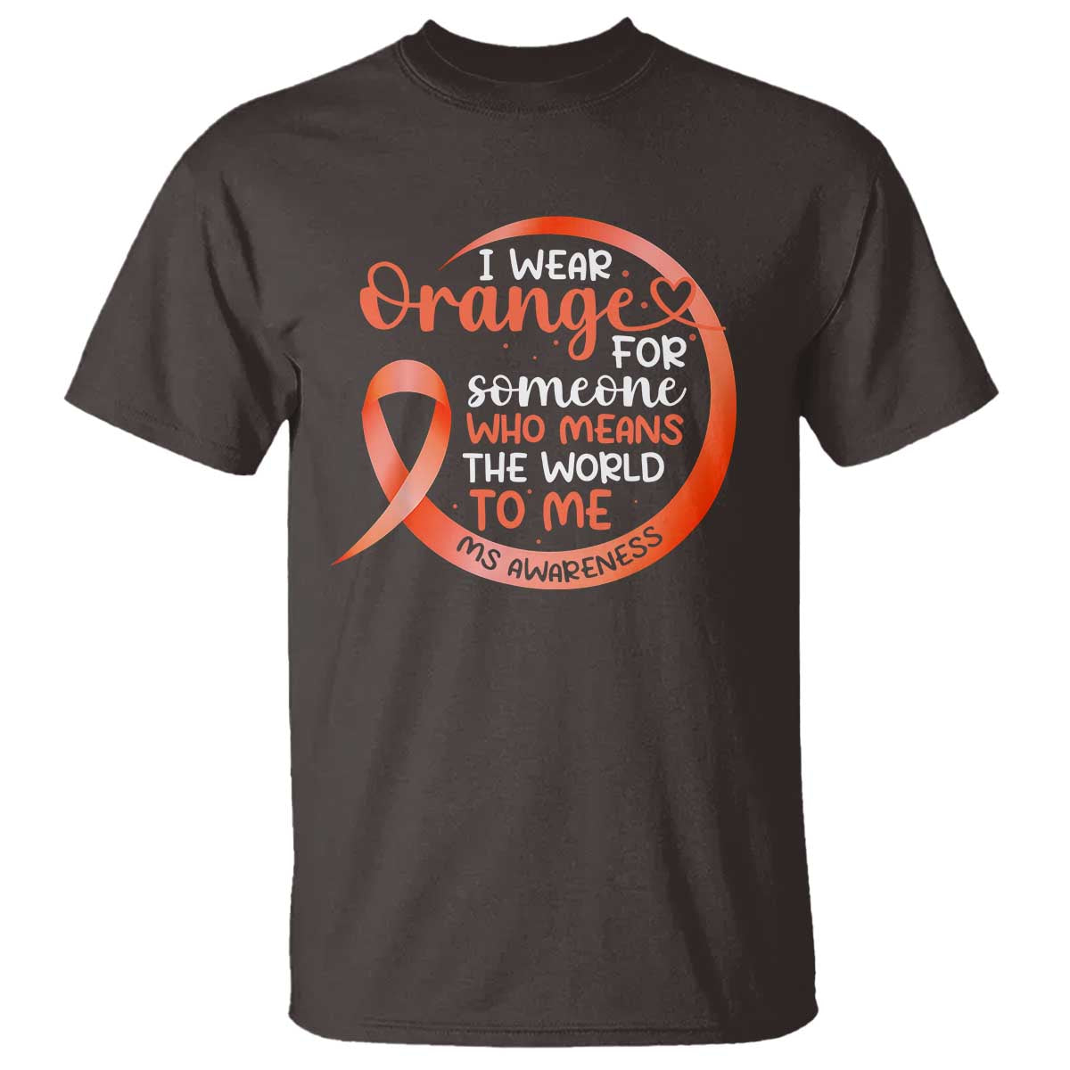 Multiple Sclerosis Awareness T Shirt Orange Ribbon I Wear Orange For Someone MS Support TS10 Dark Chocolate Print Your Wear