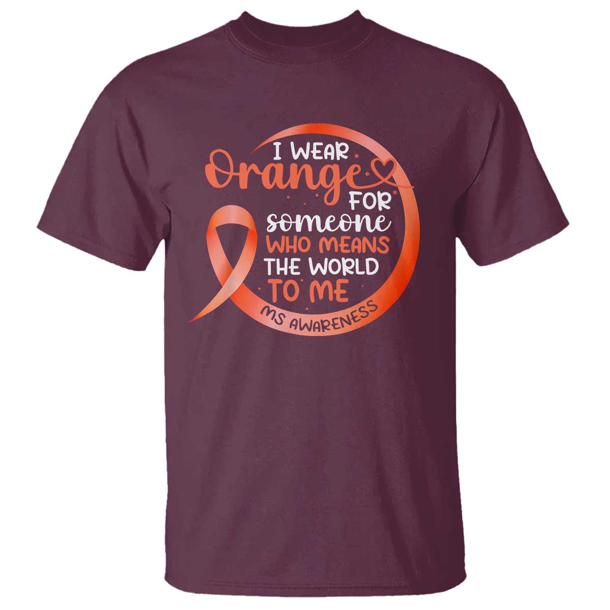 Multiple Sclerosis Awareness T Shirt Orange Ribbon I Wear Orange For Someone MS Support TS10 Maroon Print Your Wear