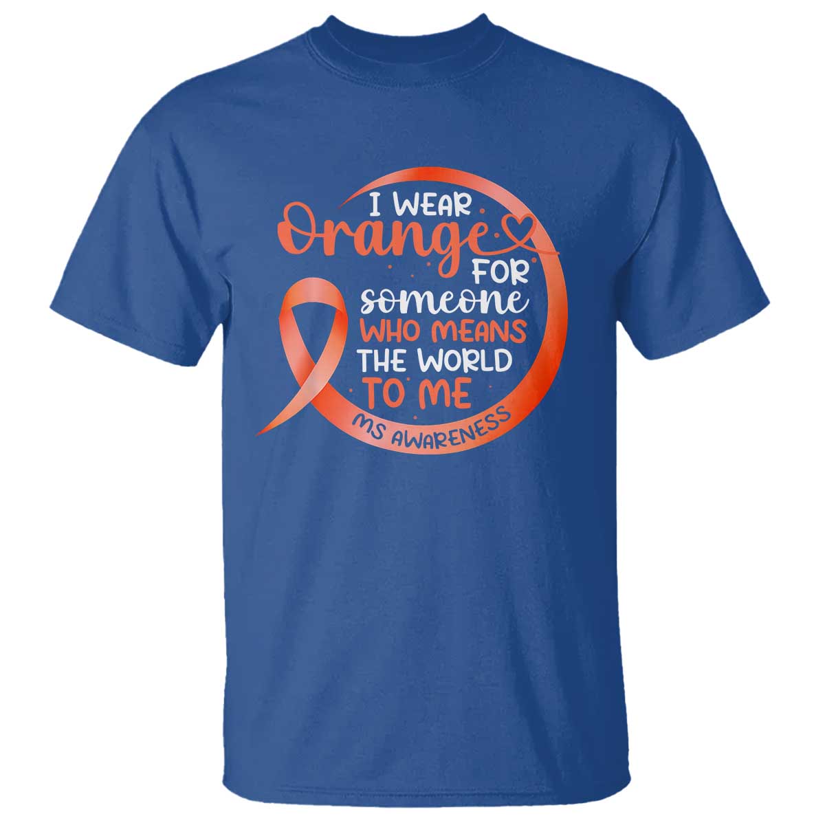 Multiple Sclerosis Awareness T Shirt Orange Ribbon I Wear Orange For Someone MS Support TS10 Royal Blue Print Your Wear
