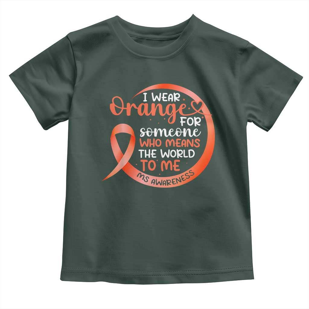 Multiple Sclerosis Awareness Toddler T Shirt Orange Ribbon I Wear Orange For Someone MS Support TS10 Dark Forest Green Print Your Wear