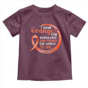 Multiple Sclerosis Awareness Toddler T Shirt Orange Ribbon I Wear Orange For Someone MS Support TS10 Maroon Print Your Wear
