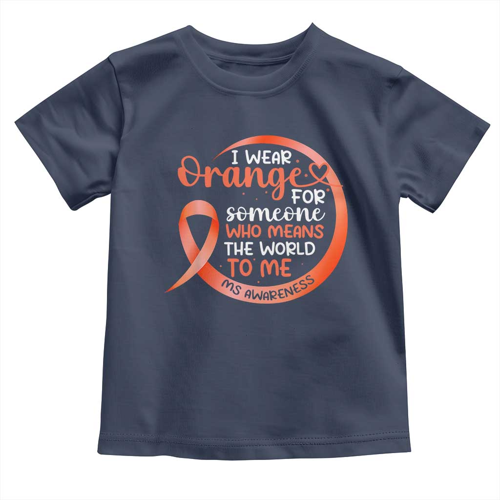 Multiple Sclerosis Awareness Toddler T Shirt Orange Ribbon I Wear Orange For Someone MS Support TS10 Navy Print Your Wear