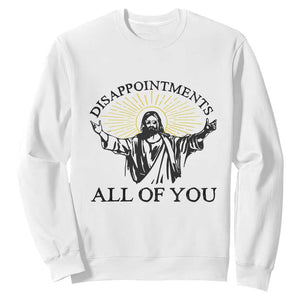 Retro Jesus Meme Sweatshirt Disappointments All Of You TS10 White Print Your Wear