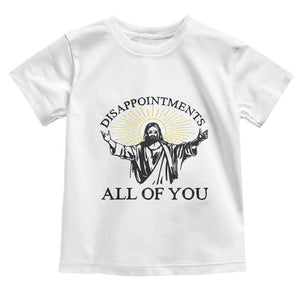 Retro Jesus Meme Toddler T Shirt Disappointments All Of You TS10 White Print Your Wear