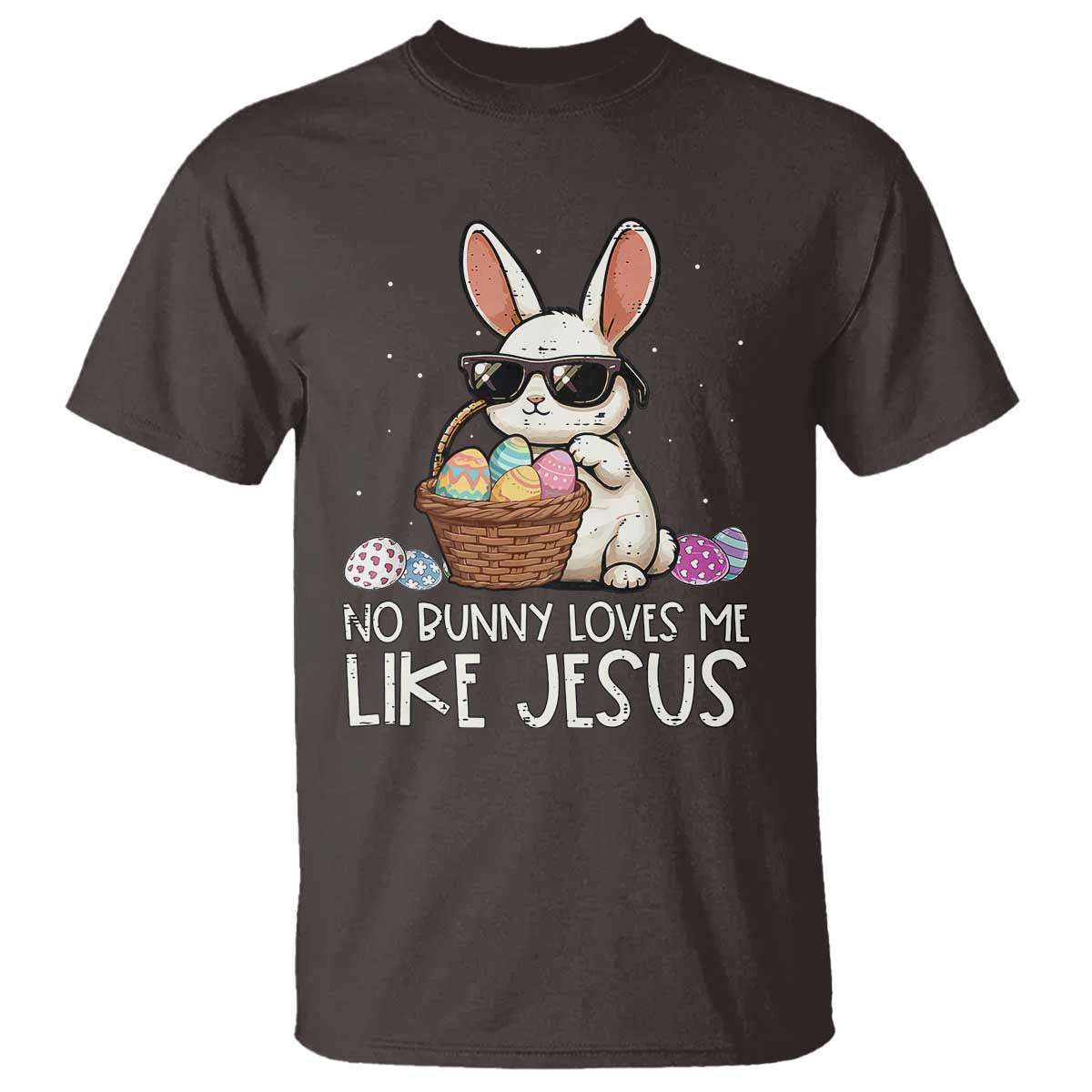Easter Christian T Shirt No Bunny Loves Me Like Jesus TS10 Dark Chocolate Print Your Wear